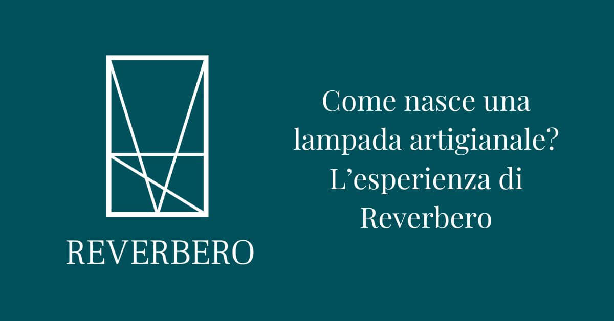 Come nasce una lampada artigianale, l'esperienza di reverbero